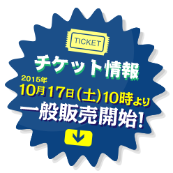 チケット情報 2015年10月9日（金）20時より一般販売開始！