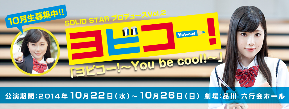 SOLID STARプロデュースVol.2　「ヨビコー！～You be cool!～」　公演期間 2014年10月22日（水）～ 10月26日（日）場所 品川 六行会ホール